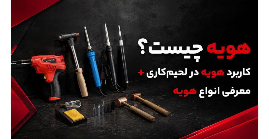 هویه چیست؟ کاربردهای کامل هویه در لحیم‌کاری + معرفی انواع هویه