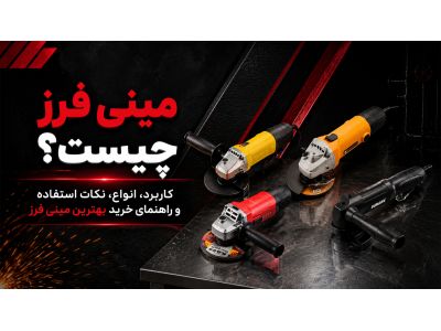 مینی فرز چیست؟ کاربرد، انواع، نکات استفاده و راهنمای خرید بهترین مینی فرز