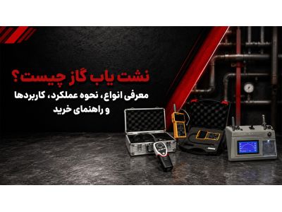 نشت یاب گاز چیست؟ معرفی انواع، نحوه عملکرد، کاربردها و راهنمای خرید