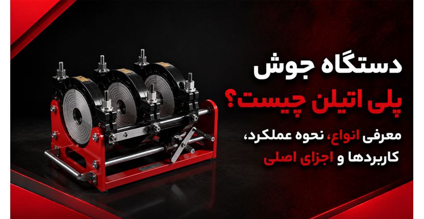 دستگاه جوش پلی اتیلن چیست؟ معرفی انواع، نحوه عملکرد، کاربردها و اجزای اصلی