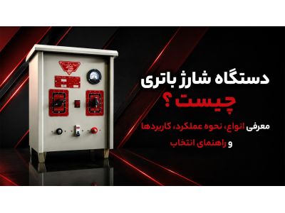 دستگاه شارژ باتری چیست؟ معرفی انواع، نحوه عملکرد، کاربردها و راهنمای انتخاب