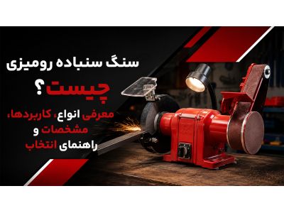 سنگ سنباده رومیزی چیست؟ معرفی انواع، کاربردها، مشخصات و راهنمای انتخاب