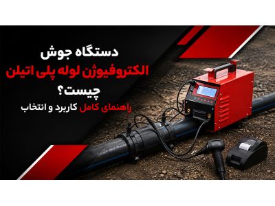 دستگاه جوش الکتروفیوژن لوله پلی اتیلن چیست؟ راهنمای کامل کاربرد و انتخاب