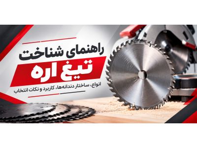 راهنمای شناخت تیغ اره | انواع، ساختار دندانه‌ها، کاربرد و نکات انتخاب