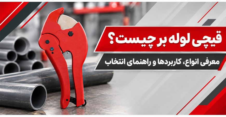 قیچی لوله بر چیست؟ معرفی انواع، کاربردها و راهنمای انتخاب