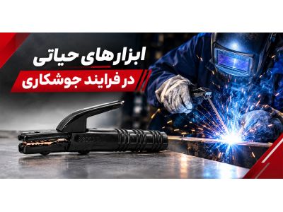 ابزارهای حیاتی در فرآیند های جوشکاری